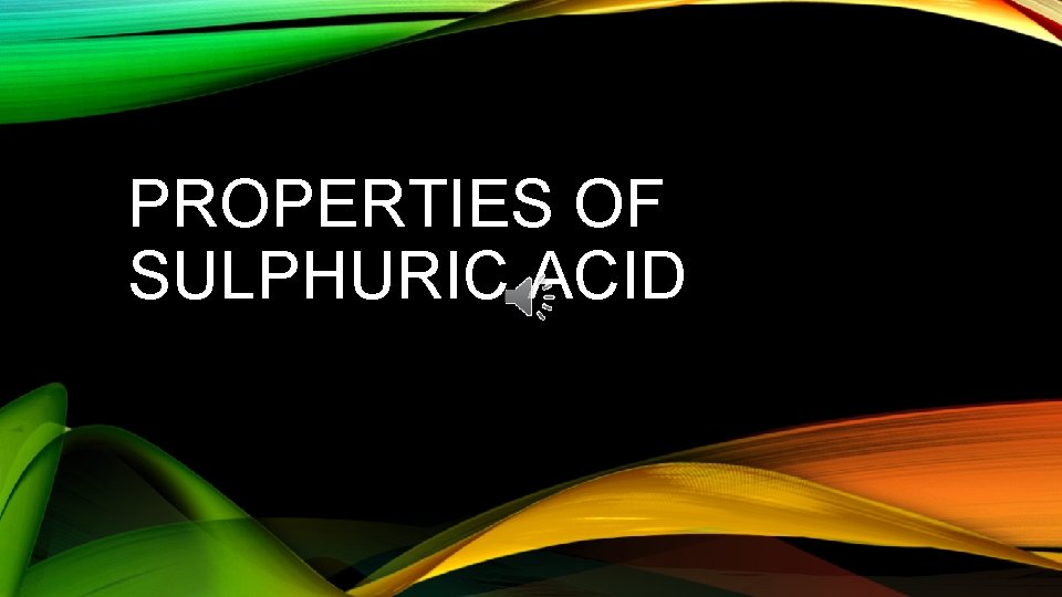 PROPERTIES OF SULPHURIC ACID 