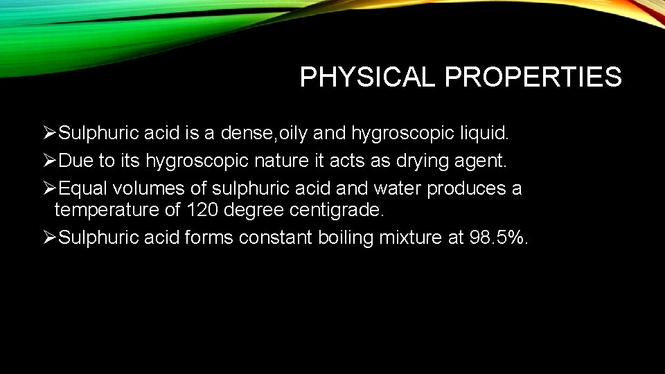 PHYSICAL PROPERTIES ØSulphuric acid is a dense, oily and hygroscopic liquid. ØDue to its