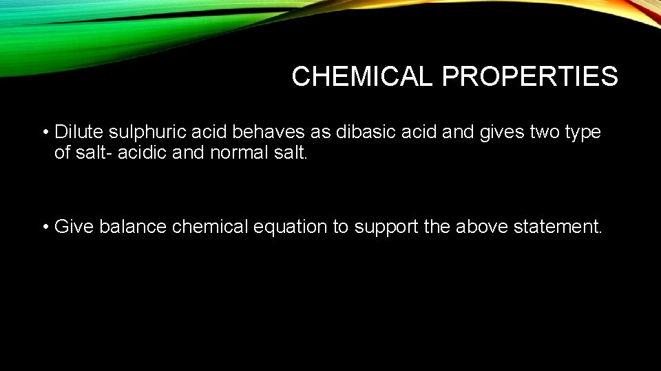 CHEMICAL PROPERTIES • Dilute sulphuric acid behaves as dibasic acid and gives two type