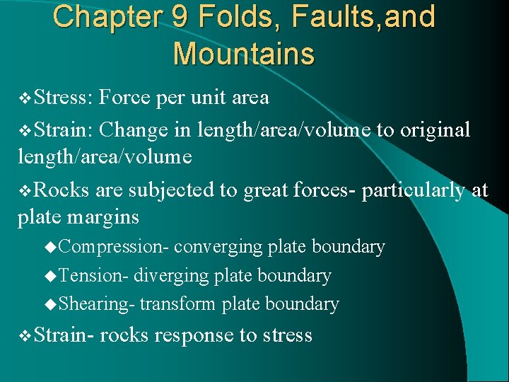 Chapter 9 Folds, Faults, and Mountains v. Stress: Force per unit area v. Strain: