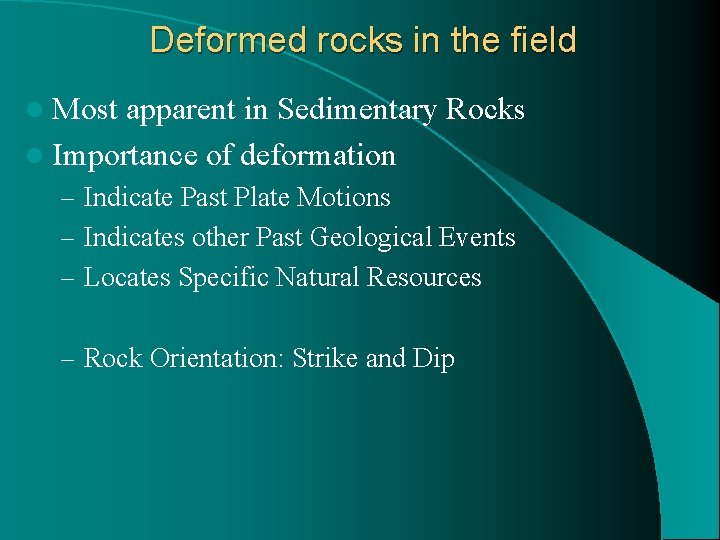 Deformed rocks in the field l Most apparent in Sedimentary Rocks l Importance of