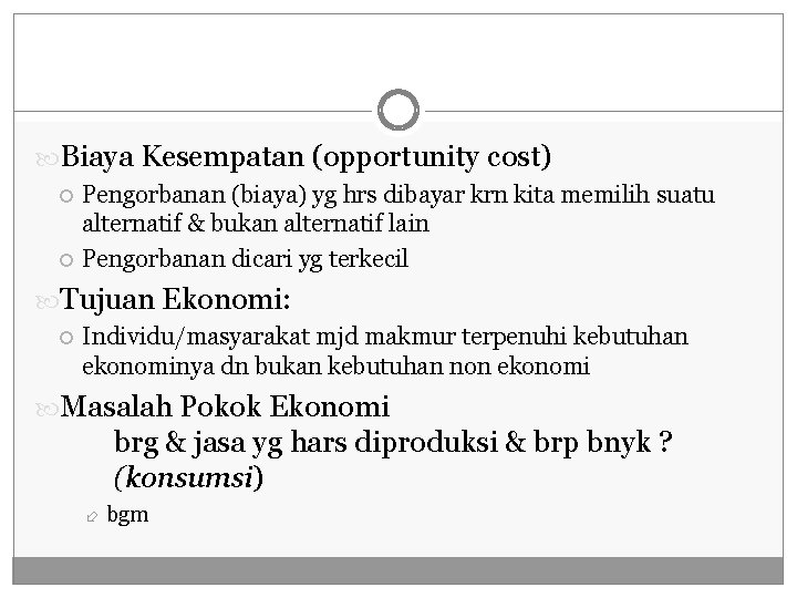  Biaya Kesempatan (opportunity cost) Pengorbanan (biaya) yg hrs dibayar krn kita memilih suatu