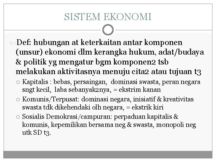 SISTEM EKONOMI Def: hubungan at keterkaitan antar komponen (unsur) ekonomi dlm kerangka hukum, adat/budaya