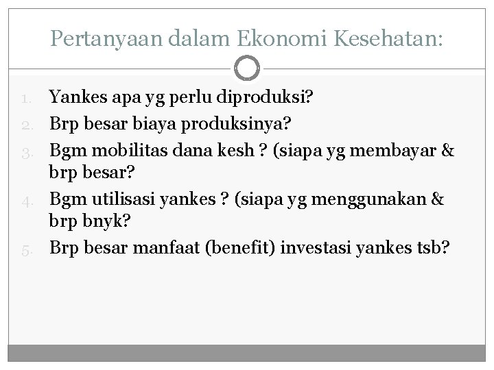 Pertanyaan dalam Ekonomi Kesehatan: 1. 2. 3. 4. 5. Yankes apa yg perlu diproduksi?