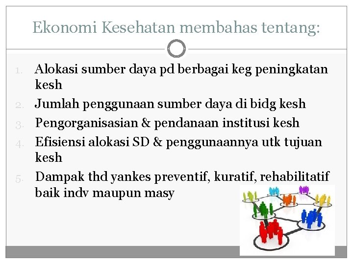 Ekonomi Kesehatan membahas tentang: 1. 2. 3. 4. 5. Alokasi sumber daya pd berbagai