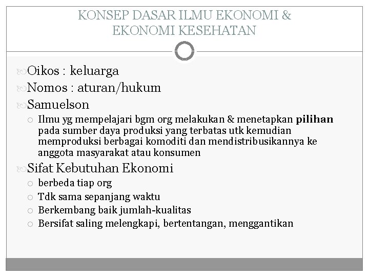 KONSEP DASAR ILMU EKONOMI & EKONOMI KESEHATAN Oikos : keluarga Nomos : aturan/hukum Samuelson