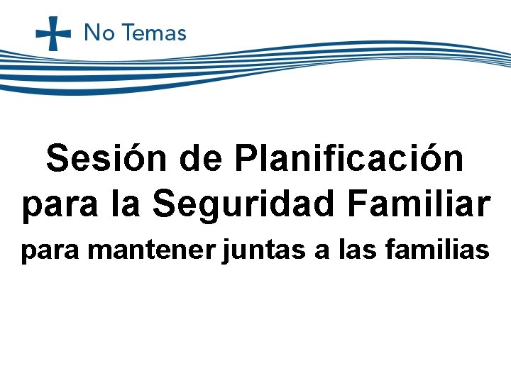 Sesión de Planificación para la Seguridad Familiar para mantener juntas a las familias Sesión de Planificación para la Seguridad Familiar para mantener juntas a las familias