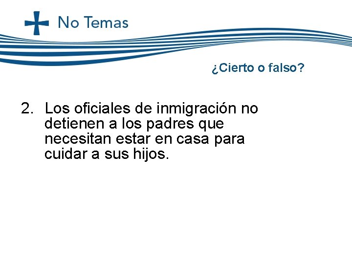 ¿Cierto o falso? 2. Los oficiales de inmigración no detienen a los padres que ¿Cierto o falso? 2. Los oficiales de inmigración no detienen a los padres que