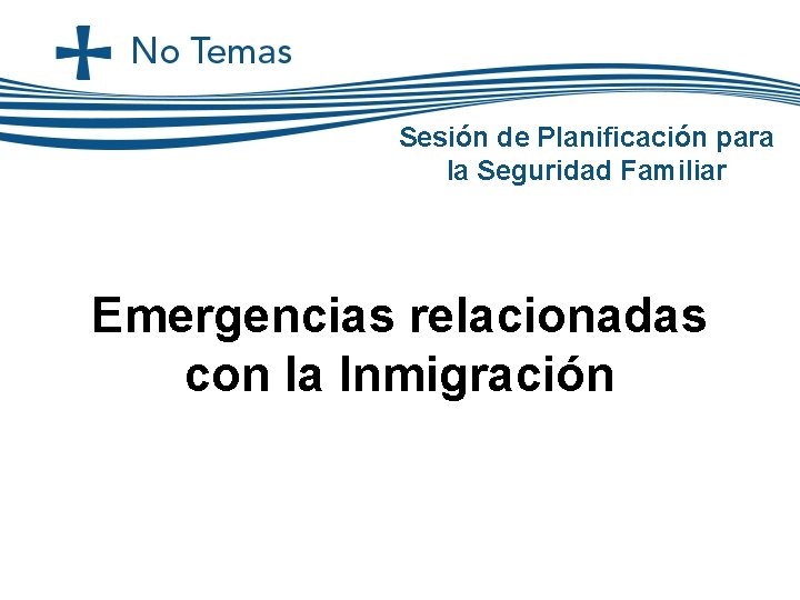 Sesión de Planificación para la Seguridad Familiar Emergencias relacionadas con la Inmigración Sesión de Planificación para la Seguridad Familiar Emergencias relacionadas con la Inmigración