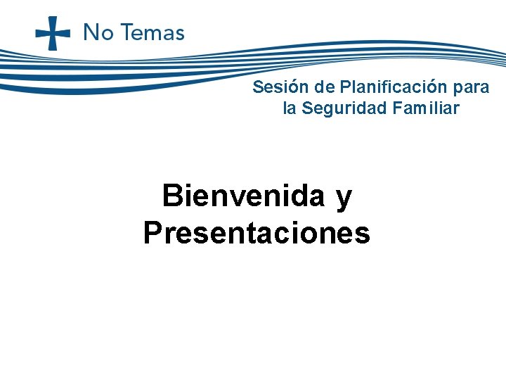 Sesión de Planificación para la Seguridad Familiar Bienvenida y Presentaciones Sesión de Planificación para la Seguridad Familiar Bienvenida y Presentaciones
