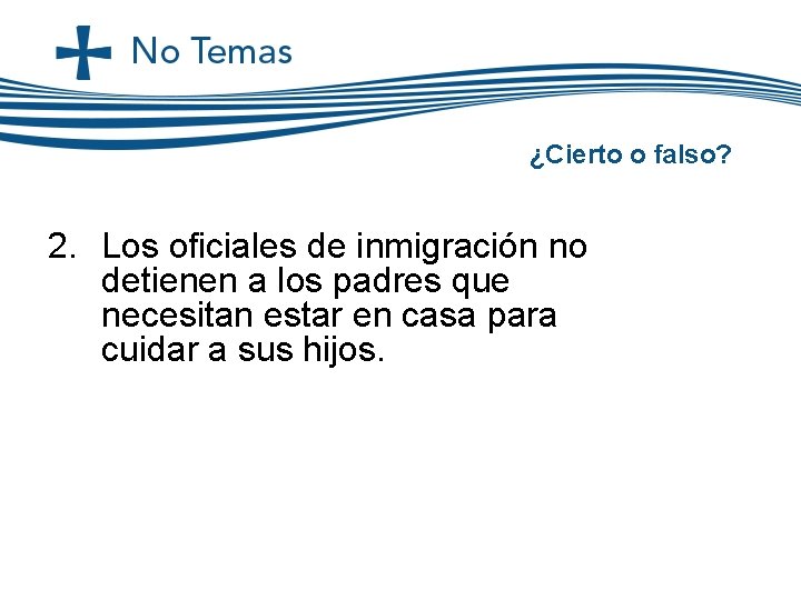 ¿Cierto o falso? 2. Los oficiales de inmigración no detienen a los padres que ¿Cierto o falso? 2. Los oficiales de inmigración no detienen a los padres que
