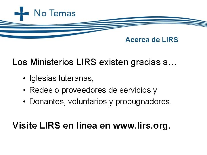 Acerca de LIRS Los Ministerios LIRS existen gracias a… • Iglesias luteranas, • Redes Acerca de LIRS Los Ministerios LIRS existen gracias a… • Iglesias luteranas, • Redes