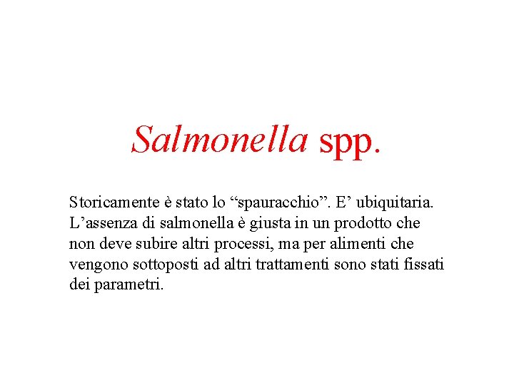 Salmonella spp. Storicamente è stato lo “spauracchio”. E’ ubiquitaria. L’assenza di salmonella è giusta