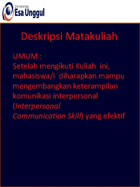 Deskripsi Matakuliah UMUM : Setelah mengikuti Kuliah ini, mahasiswa/i diharapkan mampu mengembangkan keterampilan komunikasi