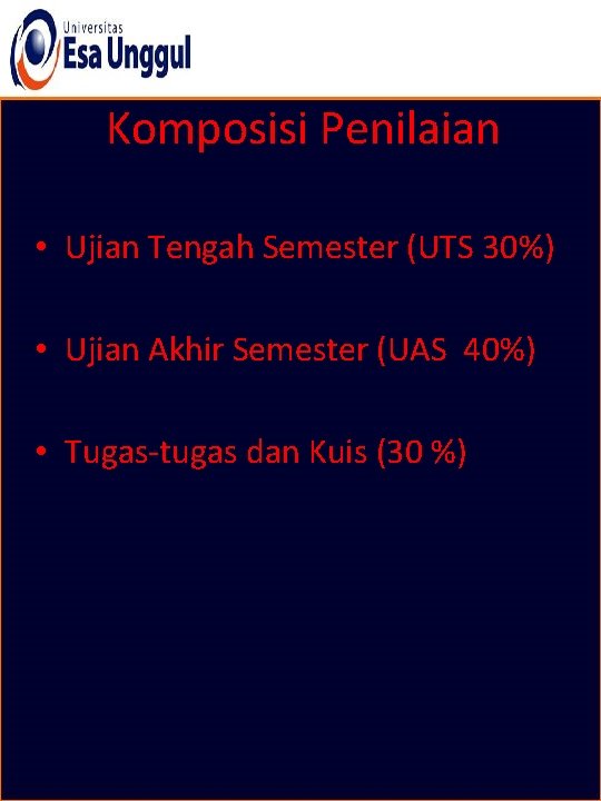 Komposisi Penilaian • Ujian Tengah Semester (UTS 30%) • Ujian Akhir Semester (UAS 40%)