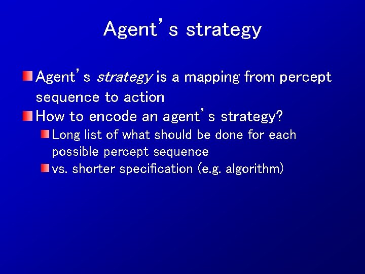 Agent’s strategy is a mapping from percept sequence to action How to encode an