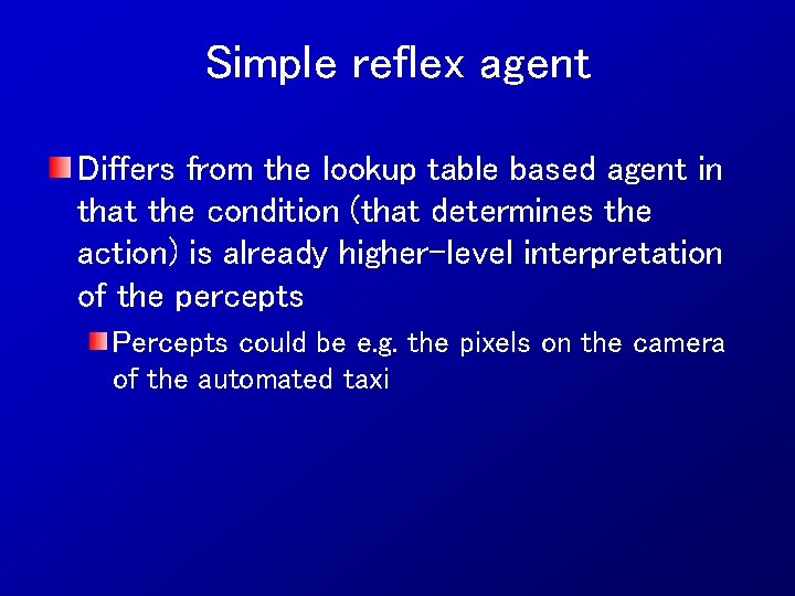 Simple reflex agent Differs from the lookup table based agent in that the condition