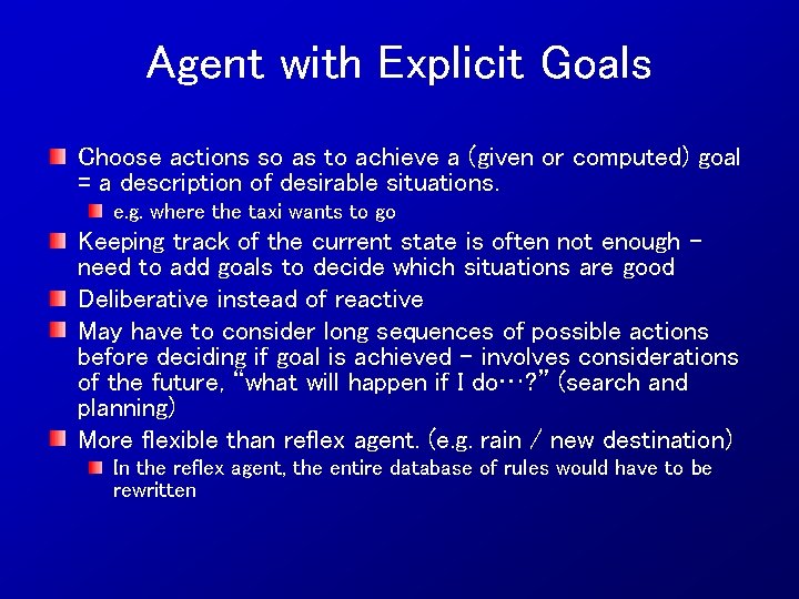 Agent with Explicit Goals Choose actions so as to achieve a (given or computed)