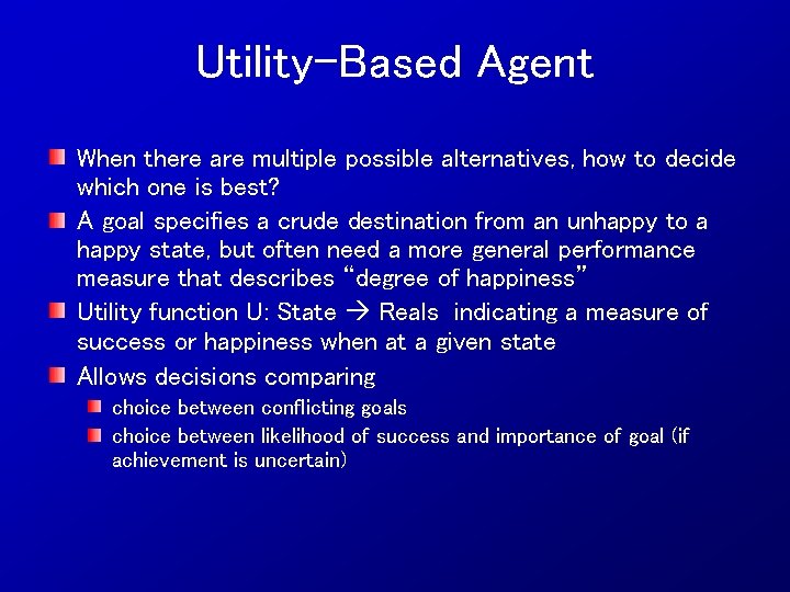 Utility-Based Agent When there are multiple possible alternatives, how to decide which one is