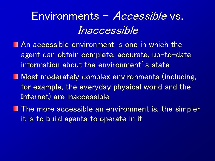 Environments – Accessible vs. Inaccessible An accessible environment is one in which the agent