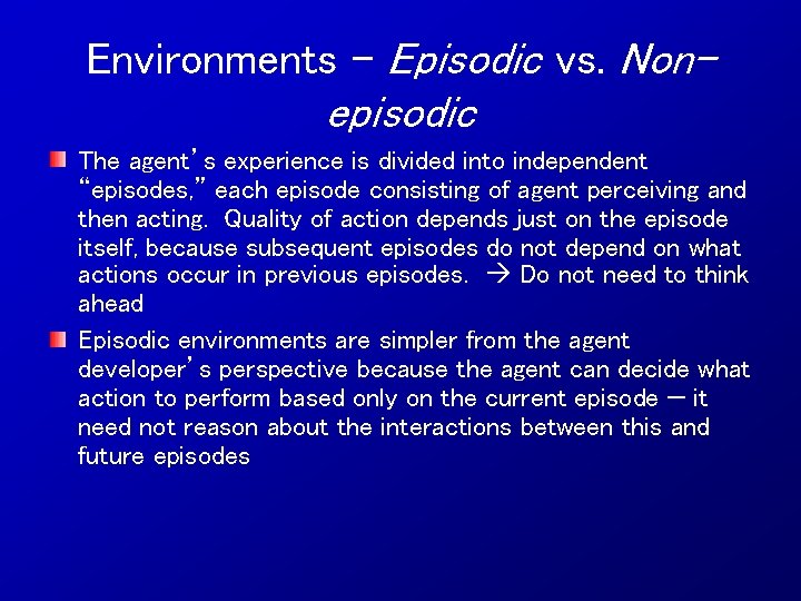 Environments - Episodic vs. Non- episodic The agent’s experience is divided into independent “episodes,