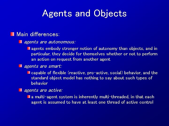 Agents and Objects Main differences: agents are autonomous: agents embody stronger notion of autonomy