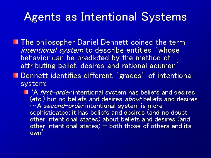 Agents as Intentional Systems The philosopher Daniel Dennett coined the term intentional system to