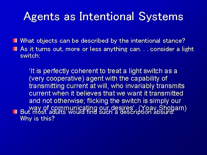 Agents as Intentional Systems What objects can be described by the intentional stance? As