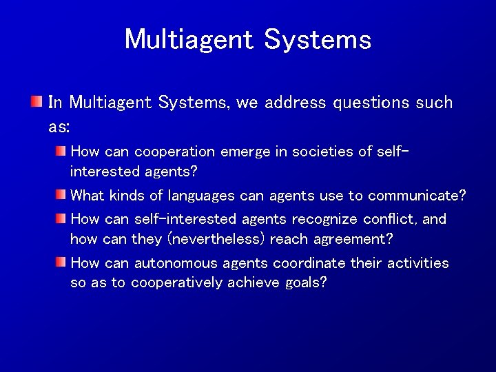 Multiagent Systems In Multiagent Systems, we address questions such as: How can cooperation emerge