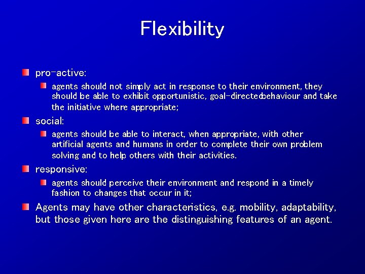Flexibility pro active: agents should not simply act in response to their environment, they