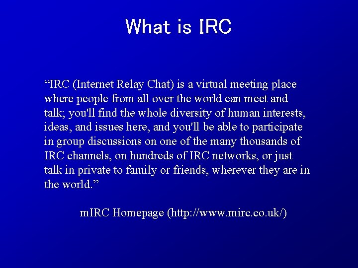 What is IRC “IRC (Internet Relay Chat) is a virtual meeting place where people