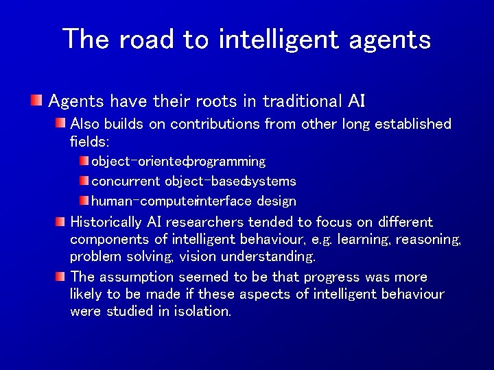 The road to intelligent agents Agents have their roots in traditional AI Also builds