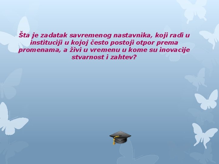 Šta je zadatak savremenog nastavnika, koji radi u instituciji u kojoj često postoji otpor