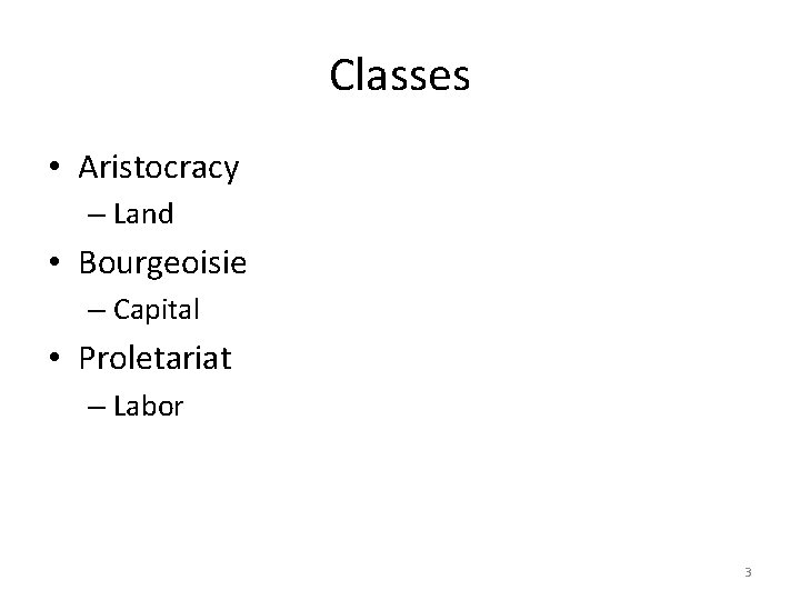 Classes • Aristocracy – Land • Bourgeoisie – Capital • Proletariat – Labor 3