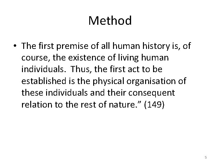 Method • The first premise of all human history is, of course, the existence
