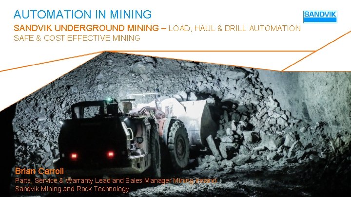 AUTOMATION IN MINING SANDVIK UNDERGROUND MINING – LOAD, HAUL & DRILL AUTOMATION SAFE &