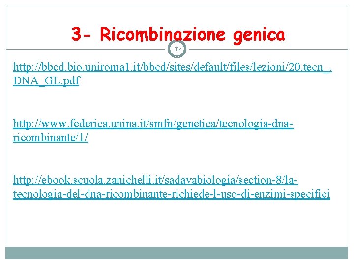 3 - Ricombinazione genica 12 http: //bbcd. bio. uniroma 1. it/bbcd/sites/default/files/lezioni/20. tecn_. DNA_GL. pdf