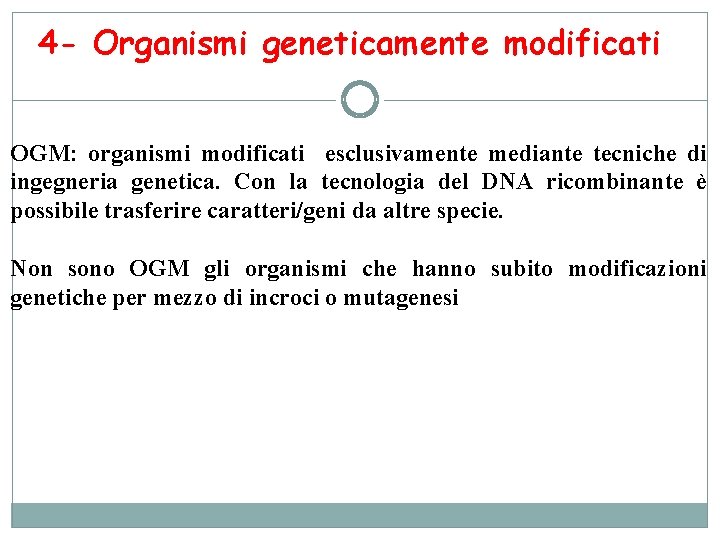 4 - Organismi geneticamente modificati OGM: organismi modificati esclusivamente mediante tecniche di ingegneria genetica.