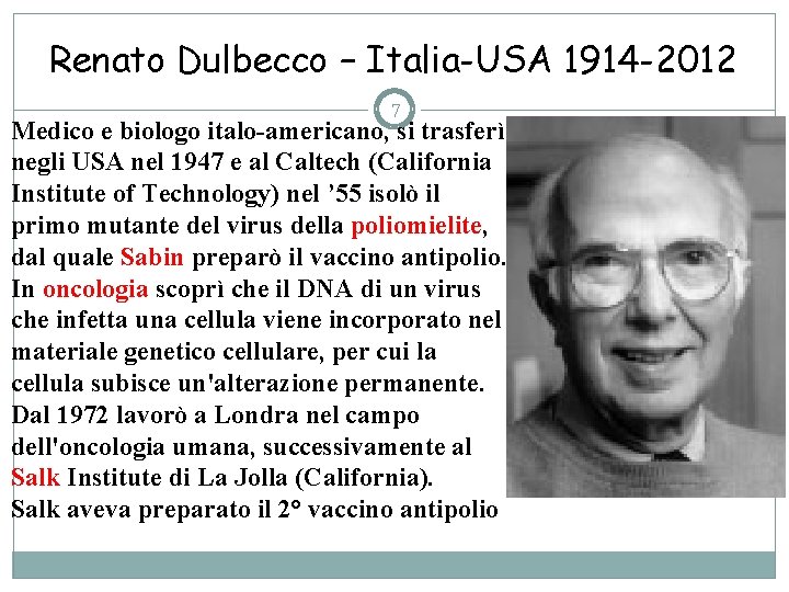 Renato Dulbecco – Italia-USA 1914 -2012 7 Medico e biologo italo-americano, si trasferì negli