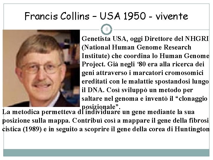 Francis Collins – USA 1950 - vivente 8 Genetista USA, oggi Direttore del NHGRI