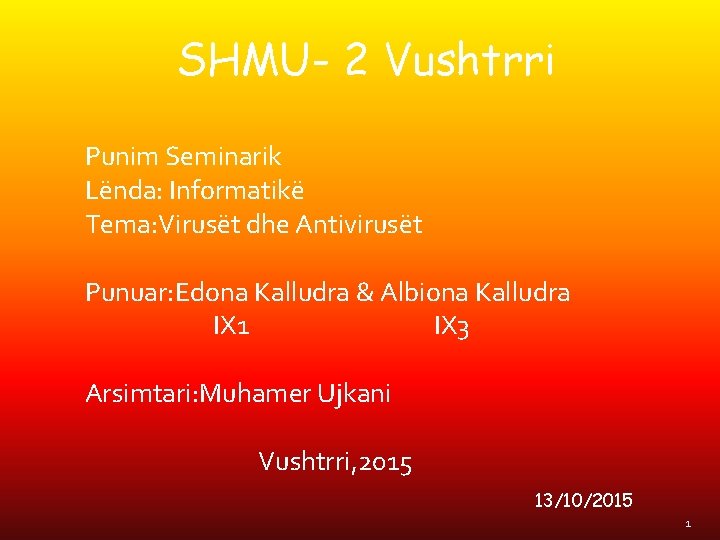 SHMU- 2 Vushtrri Punim Seminarik Lënda: Informatikë Tema: Virusët dhe Antivirusët Punuar: Edona Kalludra