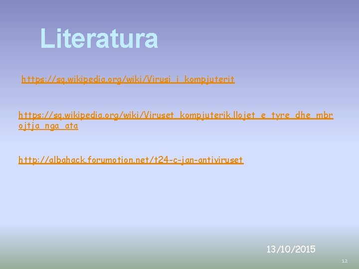 Literatura https: //sq. wikipedia. org/wiki/Virusi_i_kompjuterit https: //sq. wikipedia. org/wiki/Viruset_kompjuterik, llojet_e_tyre_dhe_mbr ojtja_nga_ata http: //albahack. forumotion.