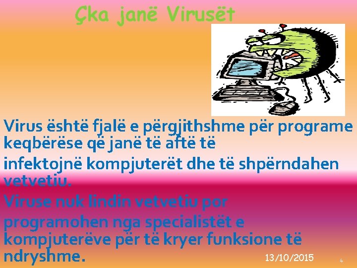 Çka janë Virusët Virus është fjalë e përgjithshme për programe keqbërëse që janë të