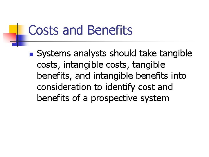 Costs and Benefits n Systems analysts should take tangible costs, intangible costs, tangible benefits,
