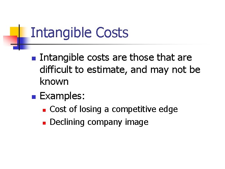 Intangible Costs n n Intangible costs are those that are difficult to estimate, and