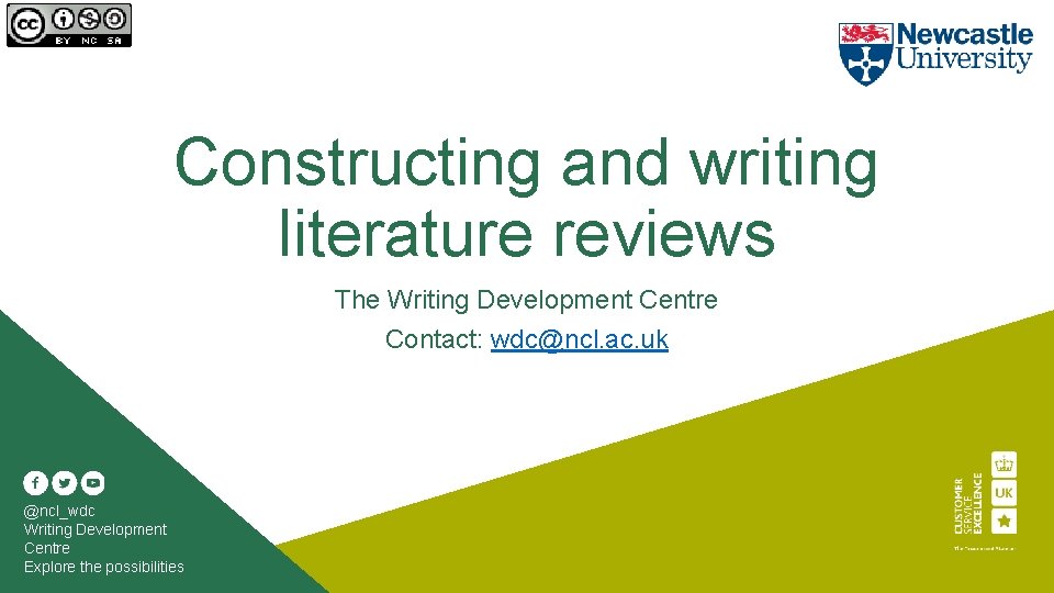 Constructing and writing literature reviews The Writing Development Centre Contact: wdc@ncl. ac. uk @ncl_wdc