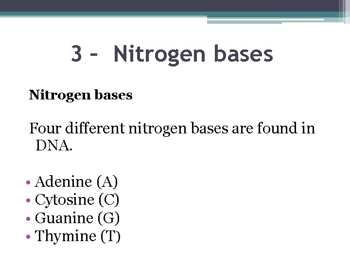 3 – Nitrogen bases Four different nitrogen bases are found in DNA. • Adenine