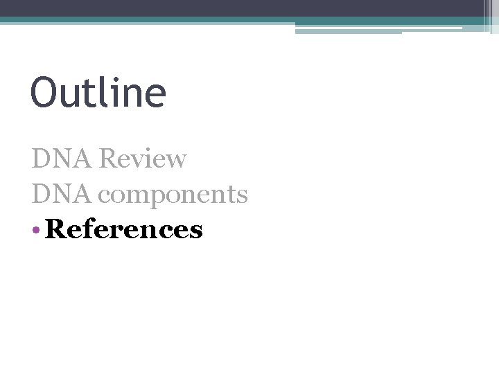 Outline DNA Review DNA components • References 