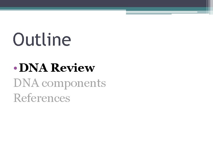 Outline • DNA Review DNA components References 