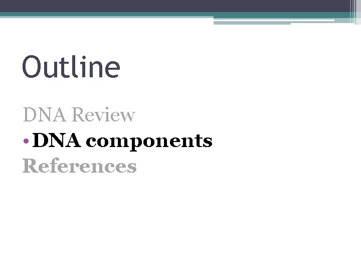 Outline DNA Review • DNA components References 